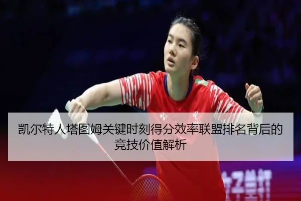 凯尔特人塔图姆关键时刻得分效率联盟排名背后的竞技价值解析