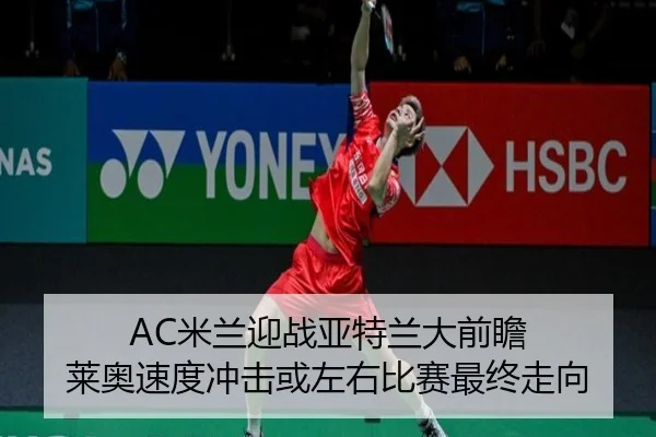 AC米兰迎战亚特兰大前瞻 莱奥速度冲击或左右比赛最终走向